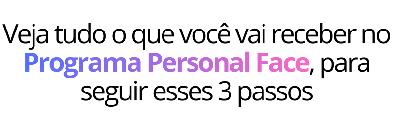 Veja tudo que você vai receber no Programa Personal Face
